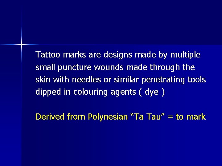 Tattoo marks are designs made by multiple small puncture wounds made through the skin