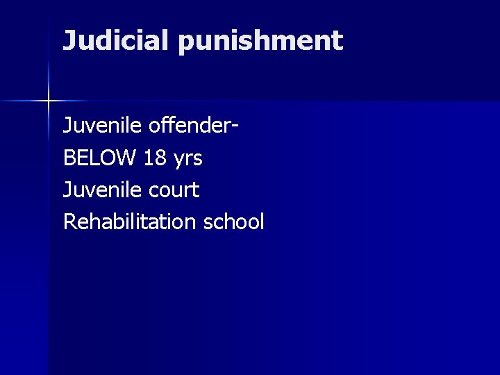 Judicial punishment Juvenile offender. BELOW 18 yrs Juvenile court Rehabilitation school 