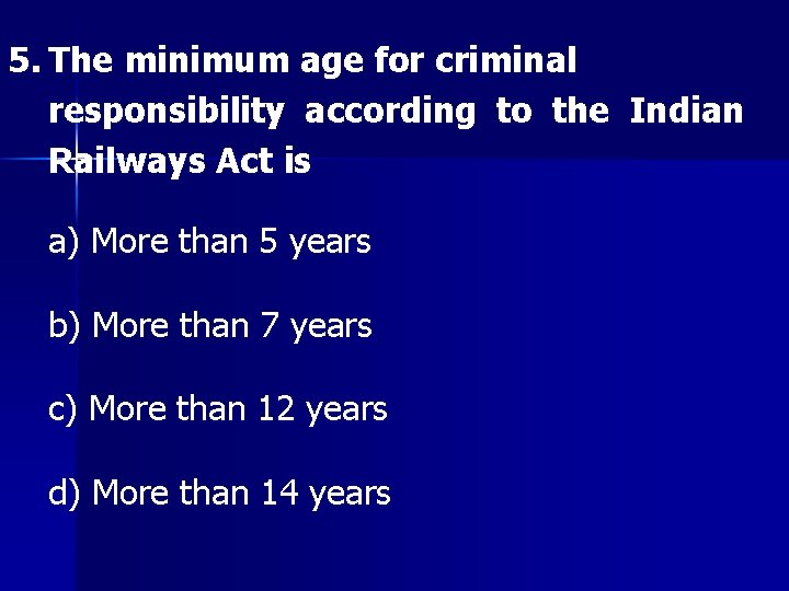 5. The minimum age for criminal responsibility according to the Indian Railways Act is