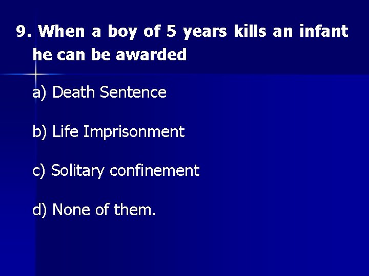 9. When a boy of 5 years kills an infant he can be awarded