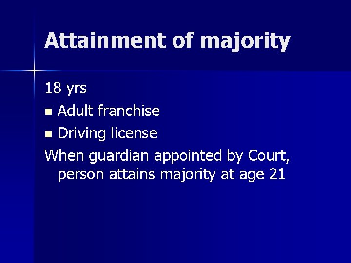 Attainment of majority 18 yrs n Adult franchise n Driving license When guardian appointed
