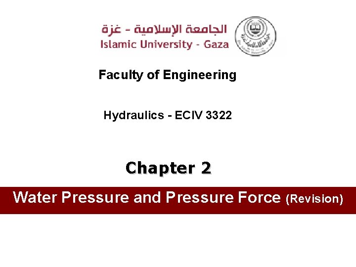 Faculty of Engineering Hydraulics - ECIV 3322 Chapter 2 Water Pressure and Pressure Force