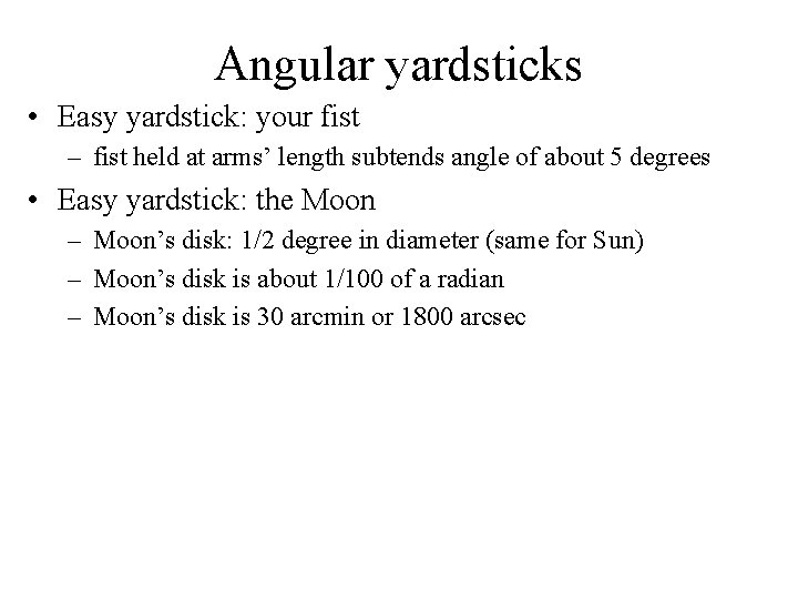 Angular yardsticks • Easy yardstick: your fist – fist held at arms’ length subtends