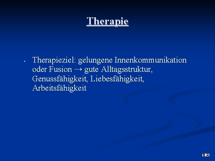 Therapie • Therapieziel: gelungene Innenkommunikation oder Fusion → gute Alltagsstruktur, Genussfähigkeit, Liebesfähigkeit, Arbeitsfähigkeit 