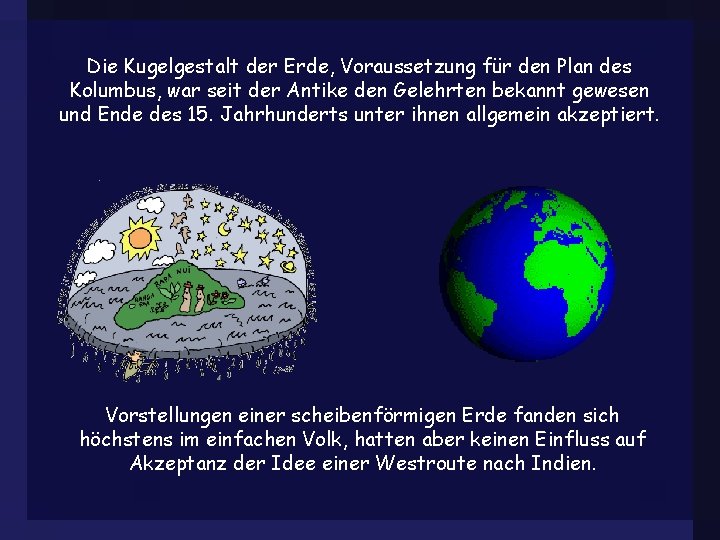 Die Kugelgestalt der Erde, Voraussetzung für den Plan des Kolumbus, war seit der Antike
