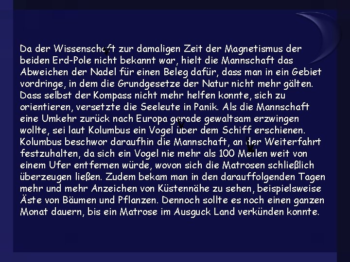 Da der Wissenschaft zur damaligen Zeit der Magnetismus der beiden Erd-Pole nicht bekannt war,