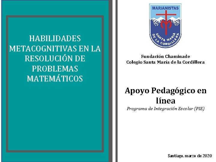 HABILIDADES METACOGNITIVAS EN LA RESOLUCIÓN DE PROBLEMAS MATEMÁTICOS Fundación Chaminade Colegio Santa María de