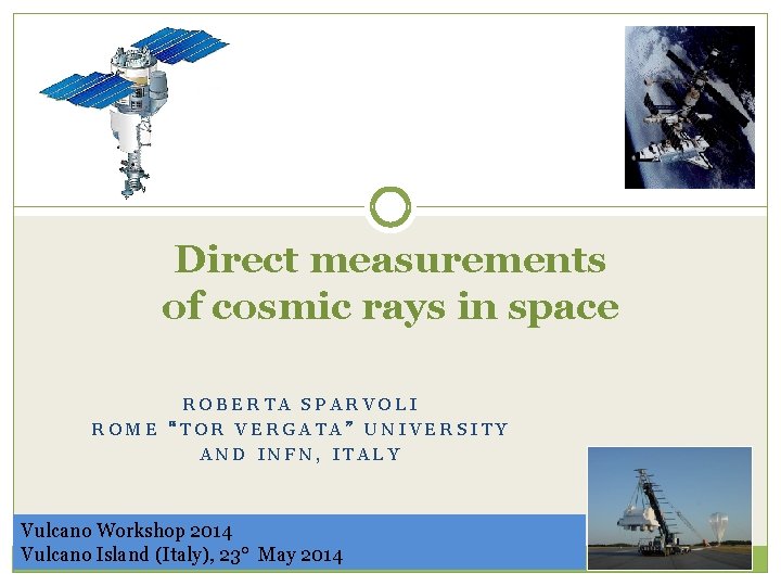 Direct measurements of cosmic rays in space ROBERTA SPARVOLI ROME “TOR VERGATA” UNIVERSITY AND