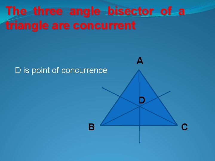 The three angle bisector of a triangle are concurrent D is point of concurrence