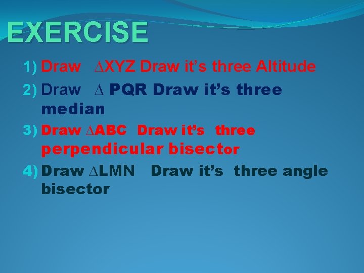 EXERCISE 1) Draw ∆XYZ Draw it’s three Altitude 2) Draw ∆ PQR Draw it’s