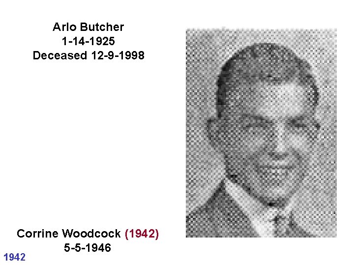 Arlo Butcher 1 -14 -1925 Deceased 12 -9 -1998 Corrine Woodcock (1942) 5 -5 Arlo Butcher 1 -14 -1925 Deceased 12 -9 -1998 Corrine Woodcock (1942) 5 -5