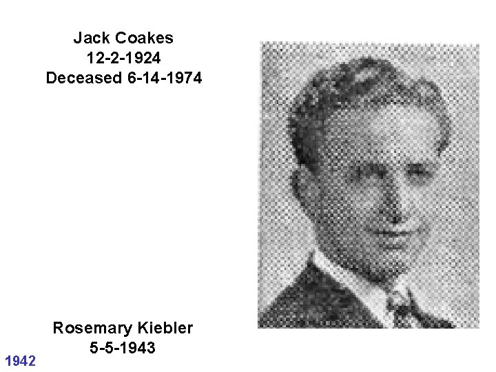 Jack Coakes 12 -2 -1924 Deceased 6 -14 -1974 1942 Rosemary Kiebler 5 -5 Jack Coakes 12 -2 -1924 Deceased 6 -14 -1974 1942 Rosemary Kiebler 5 -5