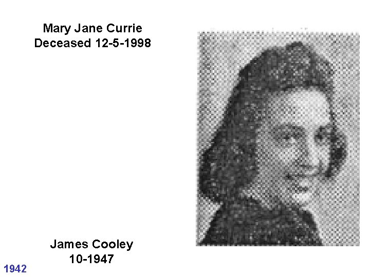 Mary Jane Currie Deceased 12 -5 -1998 1942 James Cooley 10 -1947 Mary Jane Currie Deceased 12 -5 -1998 1942 James Cooley 10 -1947