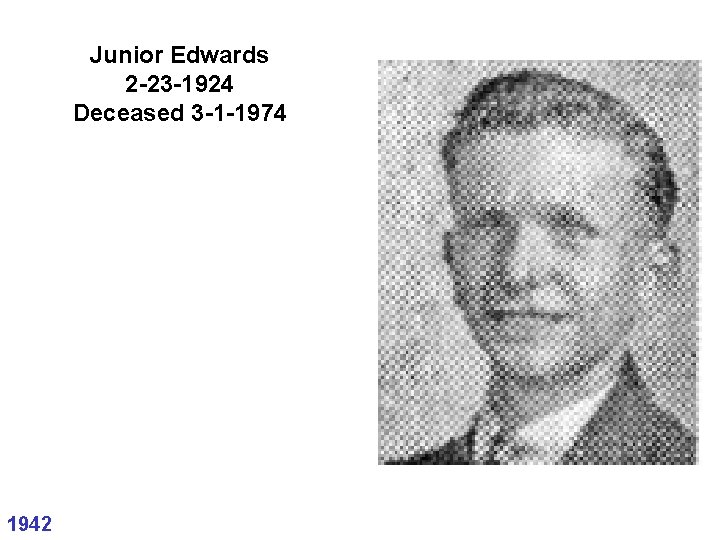 Junior Edwards 2 -23 -1924 Deceased 3 -1 -1974 1942 Junior Edwards 2 -23 -1924 Deceased 3 -1 -1974 1942