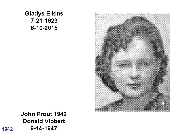 Gladys Elkins 7 -21 -1923 8 -10 -2015 1942 John Prout 1942 Donald Vibbert Gladys Elkins 7 -21 -1923 8 -10 -2015 1942 John Prout 1942 Donald Vibbert