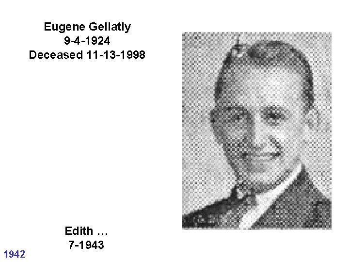 Eugene Gellatly 9 -4 -1924 Deceased 11 -13 -1998 1942 Edith … 7 -1943 Eugene Gellatly 9 -4 -1924 Deceased 11 -13 -1998 1942 Edith … 7 -1943