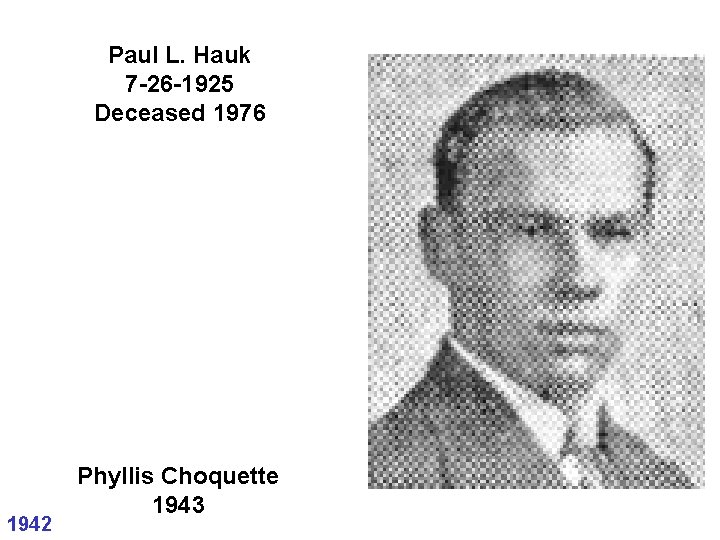 Paul L. Hauk 7 -26 -1925 Deceased 1976 1942 Phyllis Choquette 1943 Paul L. Hauk 7 -26 -1925 Deceased 1976 1942 Phyllis Choquette 1943