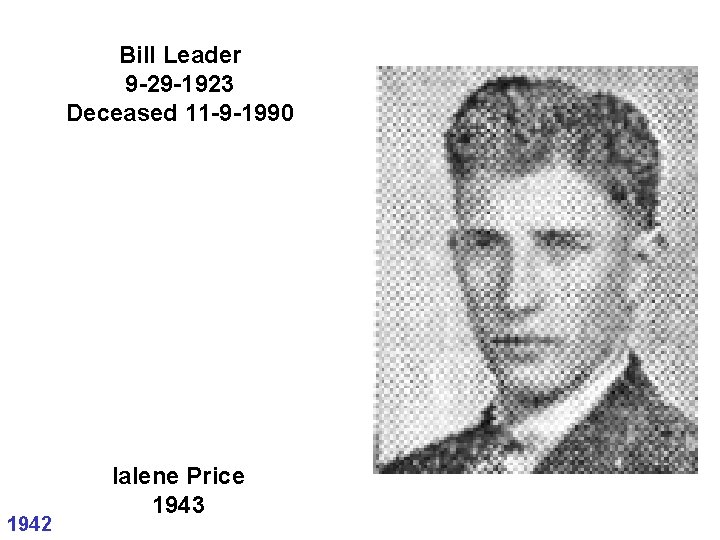 Bill Leader 9 -29 -1923 Deceased 11 -9 -1990 1942 Ialene Price 1943 Bill Leader 9 -29 -1923 Deceased 11 -9 -1990 1942 Ialene Price 1943