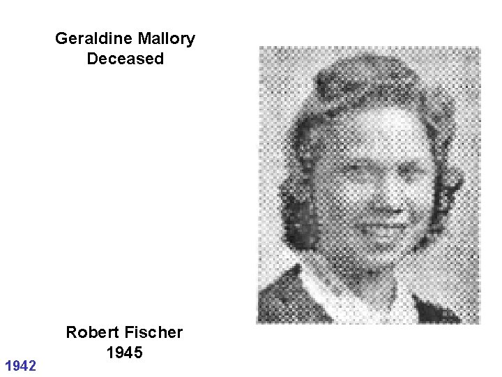 Geraldine Mallory Deceased 1942 Robert Fischer 1945 Geraldine Mallory Deceased 1942 Robert Fischer 1945