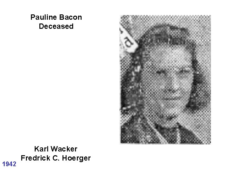 Pauline Bacon Deceased 1942 Karl Wacker Fredrick C. Hoerger Pauline Bacon Deceased 1942 Karl Wacker Fredrick C. Hoerger