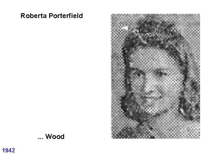 Roberta Porterfield . . . Wood 1942 Roberta Porterfield . . . Wood 1942