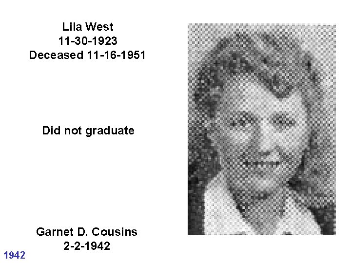 Lila West 11 -30 -1923 Deceased 11 -16 -1951 Did not graduate 1942 Garnet Lila West 11 -30 -1923 Deceased 11 -16 -1951 Did not graduate 1942 Garnet
