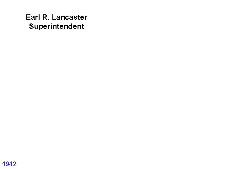 Earl R. Lancaster Superintendent 1942 Earl R. Lancaster Superintendent 1942