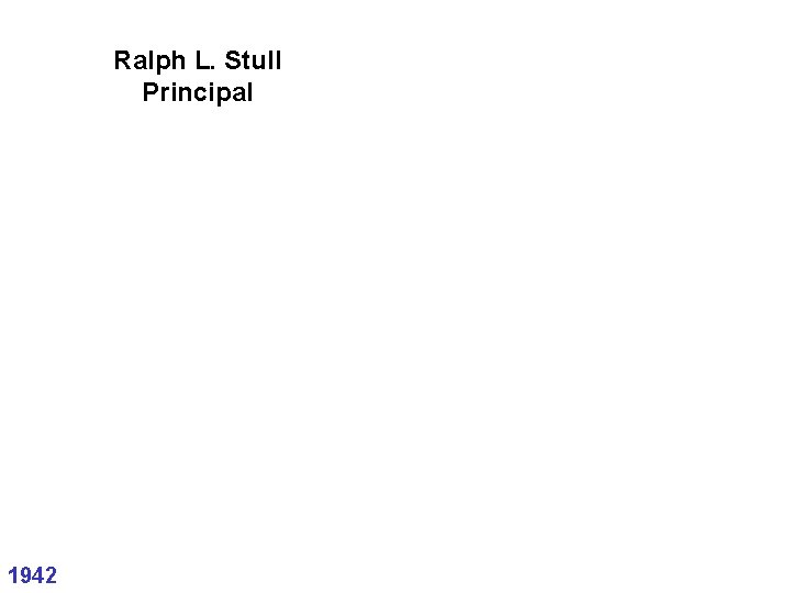 Ralph L. Stull Principal 1942 Ralph L. Stull Principal 1942