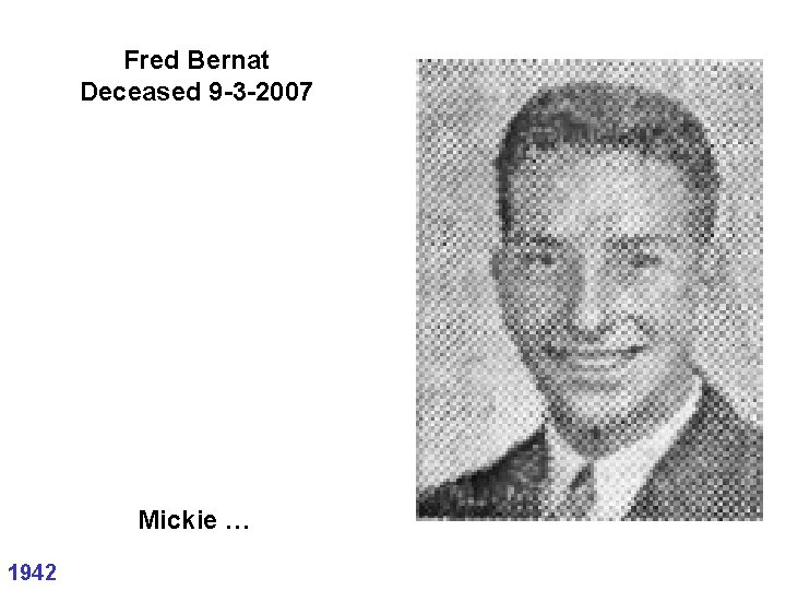 Fred Bernat Deceased 9 -3 -2007 Mickie … 1942 Fred Bernat Deceased 9 -3 -2007 Mickie … 1942