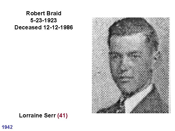 Robert Braid 5 -23 -1923 Deceased 12 -12 -1986 Lorraine Serr (41) 1942 Robert Braid 5 -23 -1923 Deceased 12 -12 -1986 Lorraine Serr (41) 1942