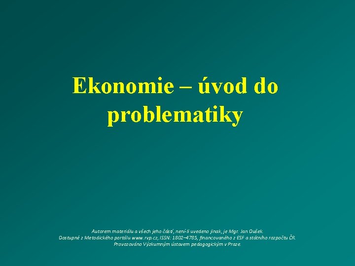 Ekonomie – úvod do problematiky Autorem materiálu a všech jeho částí, není-li uvedeno jinak,