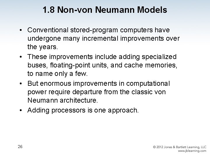 1. 8 Non-von Neumann Models • Conventional stored-program computers have undergone many incremental improvements