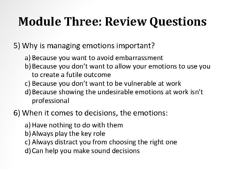 Module Three: Review Questions 5) Why is managing emotions important? a) Because you want