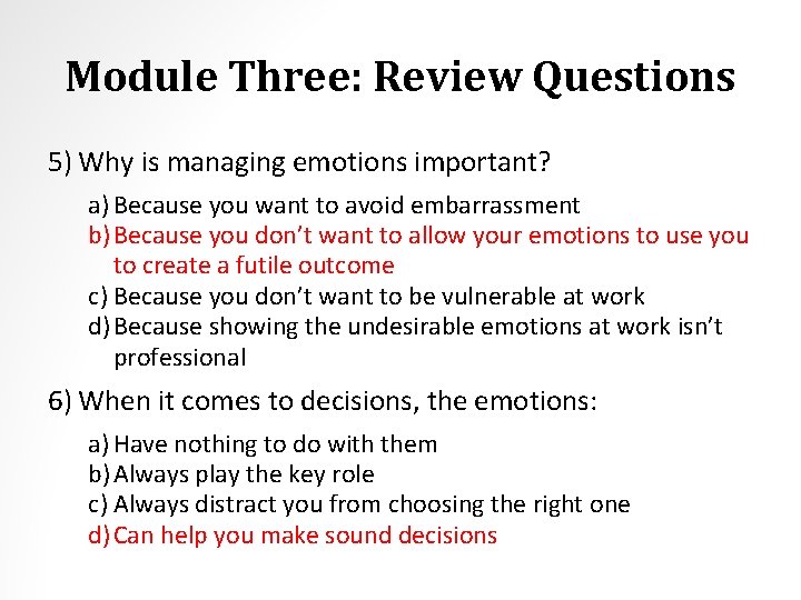 Module Three: Review Questions 5) Why is managing emotions important? a) Because you want