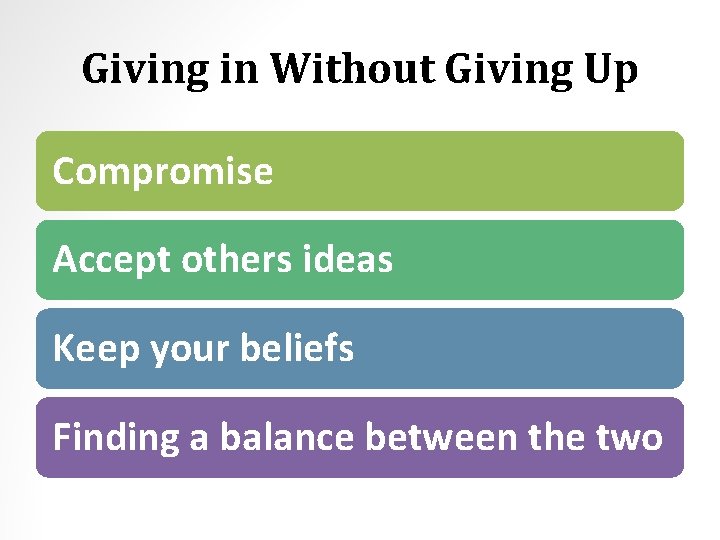 Giving in Without Giving Up Compromise Accept others ideas Keep your beliefs Finding a