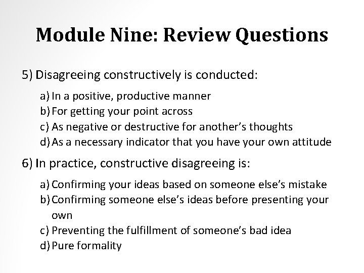 Module Nine: Review Questions 5) Disagreeing constructively is conducted: a) In a positive, productive