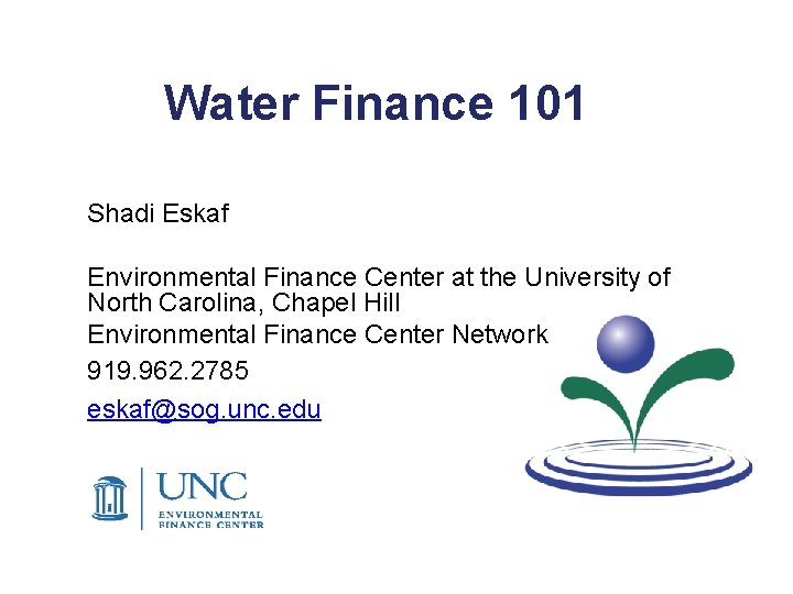 Water Finance 101 Shadi Eskaf Environmental Finance Center at the University of North Carolina,