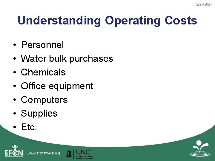 2/21/2021 Understanding Operating Costs • • Personnel Water bulk purchases Chemicals Office equipment Computers