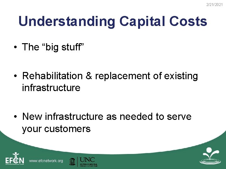 2/21/2021 Understanding Capital Costs • The “big stuff” • Rehabilitation & replacement of existing