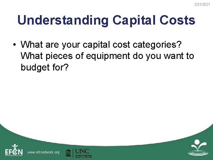 2/21/2021 Understanding Capital Costs • What are your capital cost categories? What pieces of