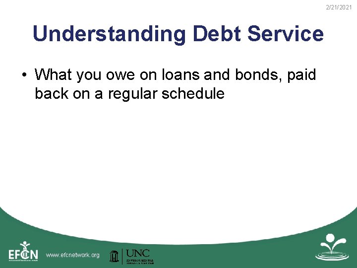 2/21/2021 Understanding Debt Service • What you owe on loans and bonds, paid back