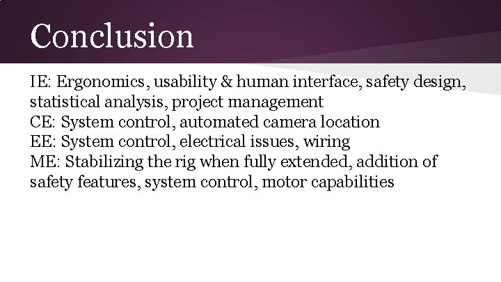 Conclusion IE: Ergonomics, usability & human interface, safety design, statistical analysis, project management CE: