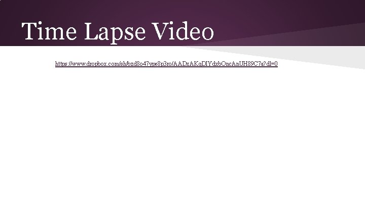 Time Lapse Video https: //www. dropbox. com/sh/bzd 8 o 47 ype 8 p 3 Time Lapse Video https: //www. dropbox. com/sh/bzd 8 o 47 ype 8 p 3