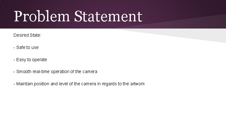 Problem Statement Desired State: - Safe to use - Easy to operate - Smooth Problem Statement Desired State: - Safe to use - Easy to operate - Smooth