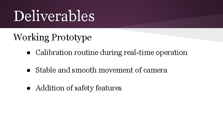 Deliverables Working Prototype ● Calibration routine during real-time operation ● Stable and smooth movement