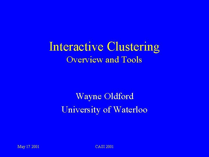 Interactive Clustering Overview and Tools Wayne Oldford University of Waterloo May 17 2001 CASI
