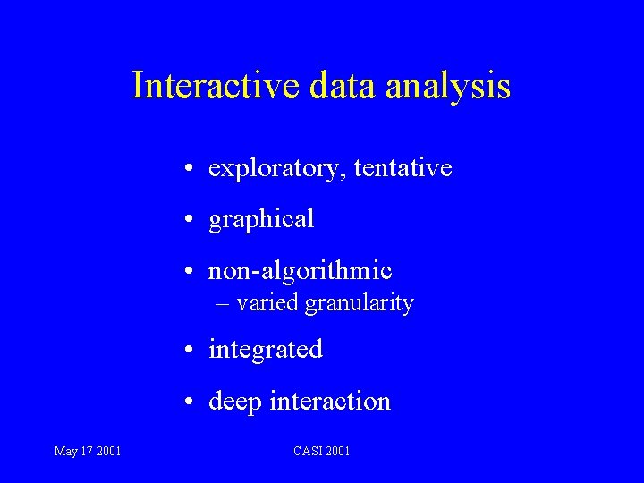 Interactive data analysis • exploratory, tentative • graphical • non-algorithmic – varied granularity •