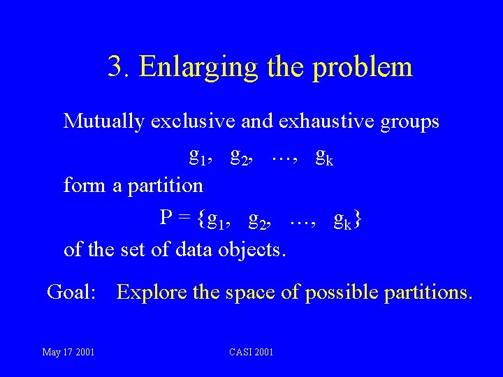 3. Enlarging the problem Mutually exclusive and exhaustive groups g 1, g 2, …,