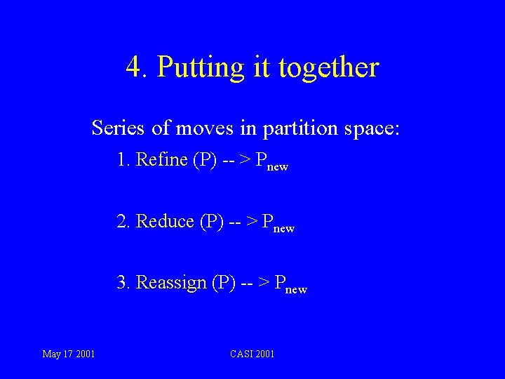 4. Putting it together Series of moves in partition space: 1. Refine (P) --