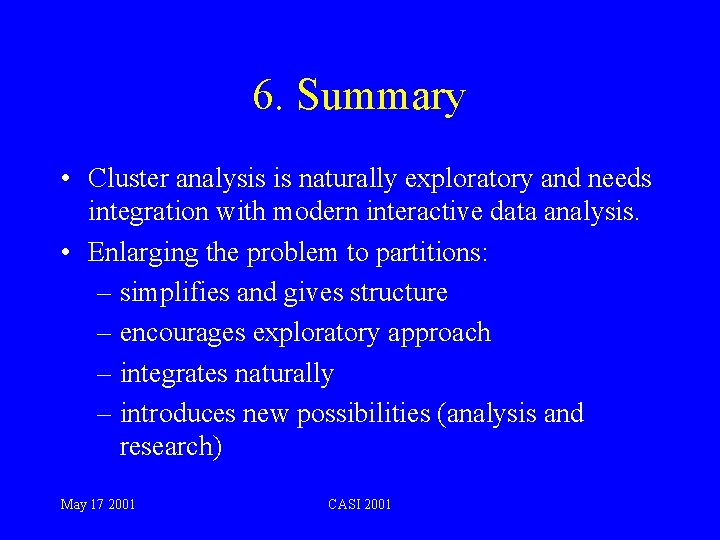 6. Summary • Cluster analysis is naturally exploratory and needs integration with modern interactive